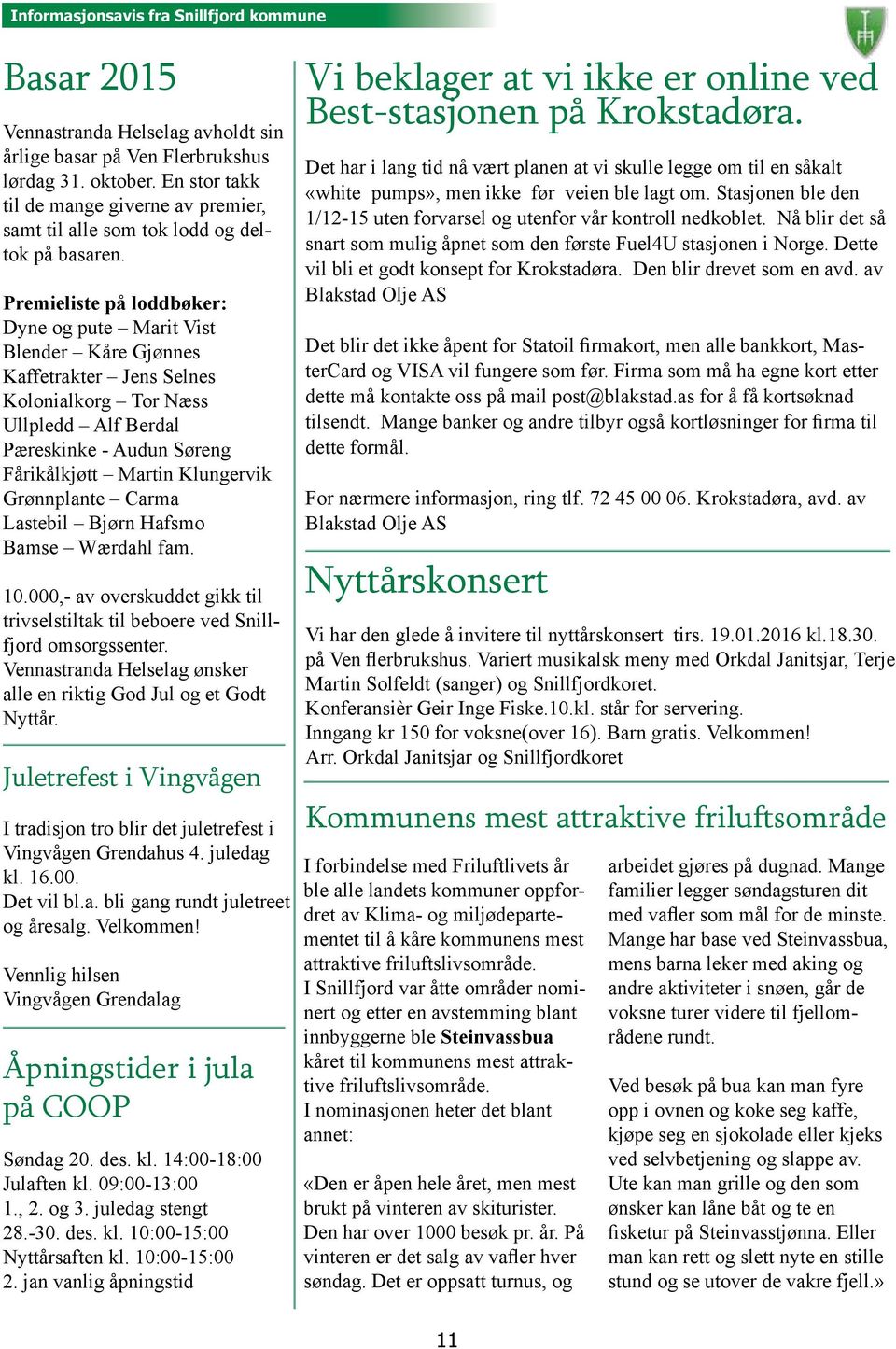 Grønnplante Carma Lastebil Bjørn Hafsmo Bamse Wærdahl fam. 10.000,- av overskuddet gikk til trivselstiltak til beboere ved Snillfjord omsorgssenter.