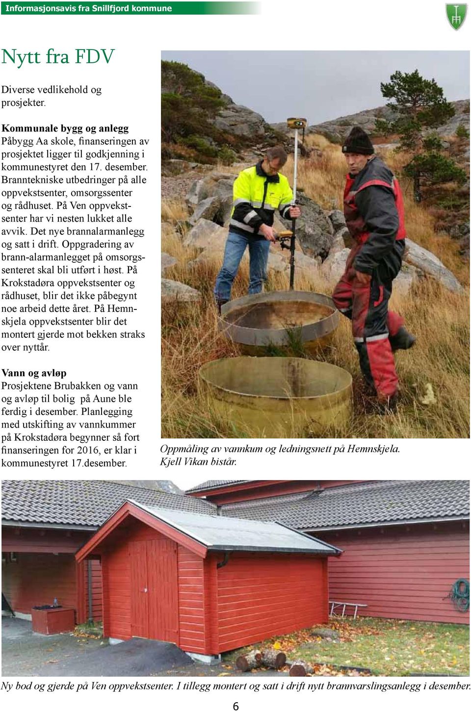 Oppgradering av brann-alarmanlegget på omsorgssenteret skal bli utført i høst. På Krokstadøra oppvekstsenter og rådhuset, blir det ikke påbegynt noe arbeid dette året.