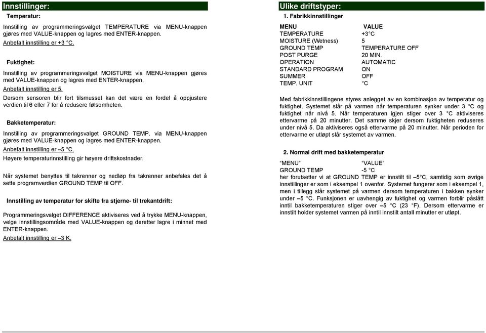 Dersom sensoren blir fort tilsmusset kan det være en fordel å oppjustere verdien til 6 eller 7 for å redusere følsomheten. Bakketemperatur: Innstilling av programmeringsvalget GROUND TEMP.