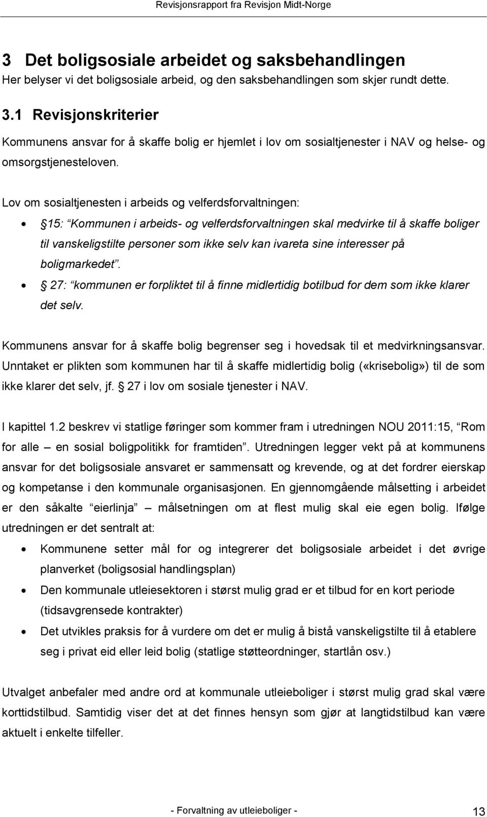 Lov om sosialtjenesten i arbeids og velferdsforvaltningen: 15: Kommunen i arbeids- og velferdsforvaltningen skal medvirke til å skaffe boliger til vanskeligstilte personer som ikke selv kan ivareta