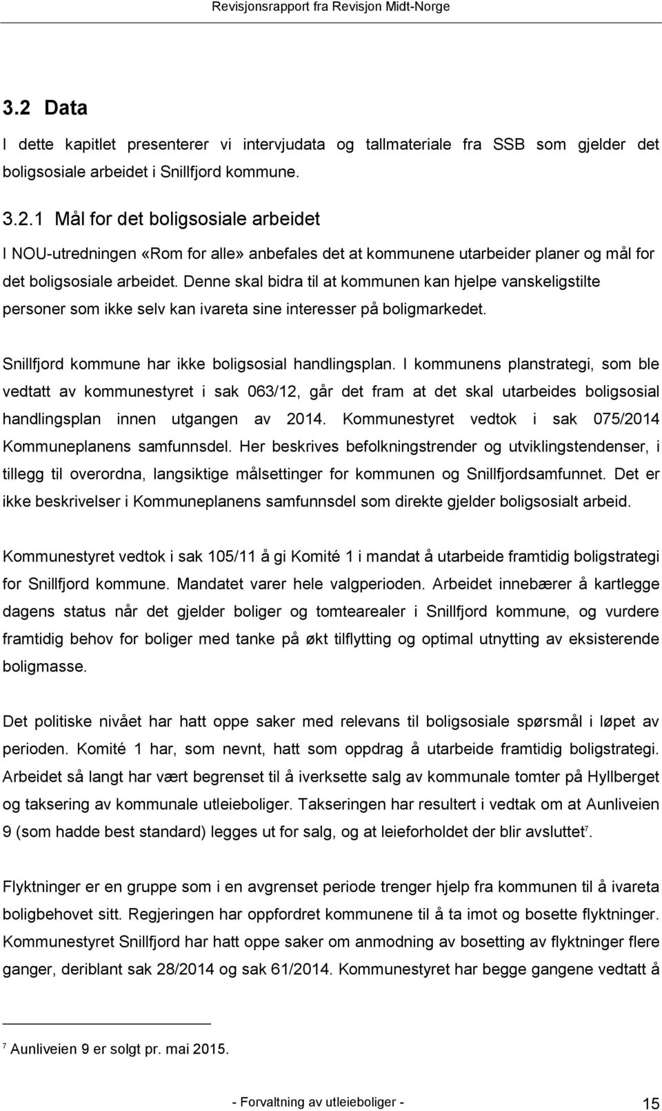 I kommunens planstrategi, som ble vedtatt av kommunestyret i sak 063/12, går det fram at det skal utarbeides boligsosial handlingsplan innen utgangen av 2014.