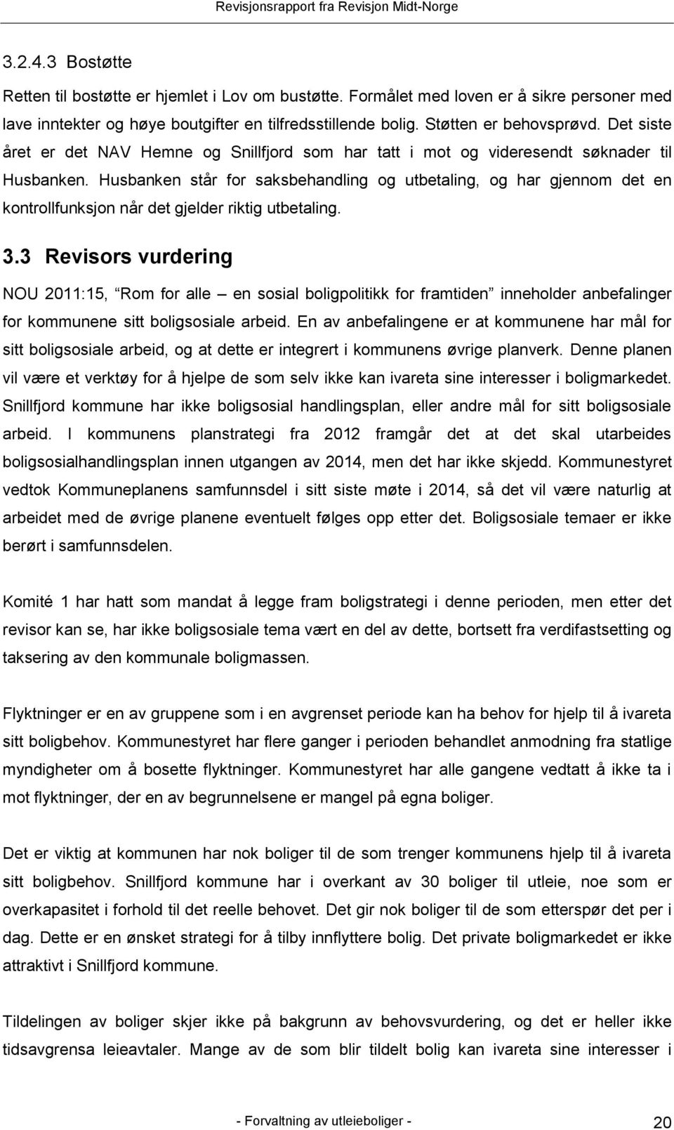 Husbanken står for saksbehandling og utbetaling, og har gjennom det en kontrollfunksjon når det gjelder riktig utbetaling. 3.