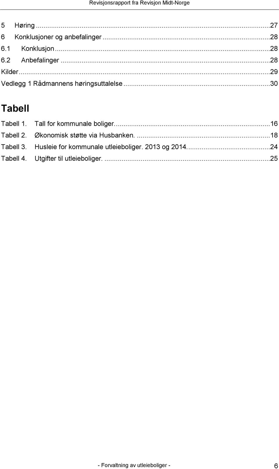 ...16 Tabell 2. Økonomisk støtte via Husbanken....18 Tabell 3.