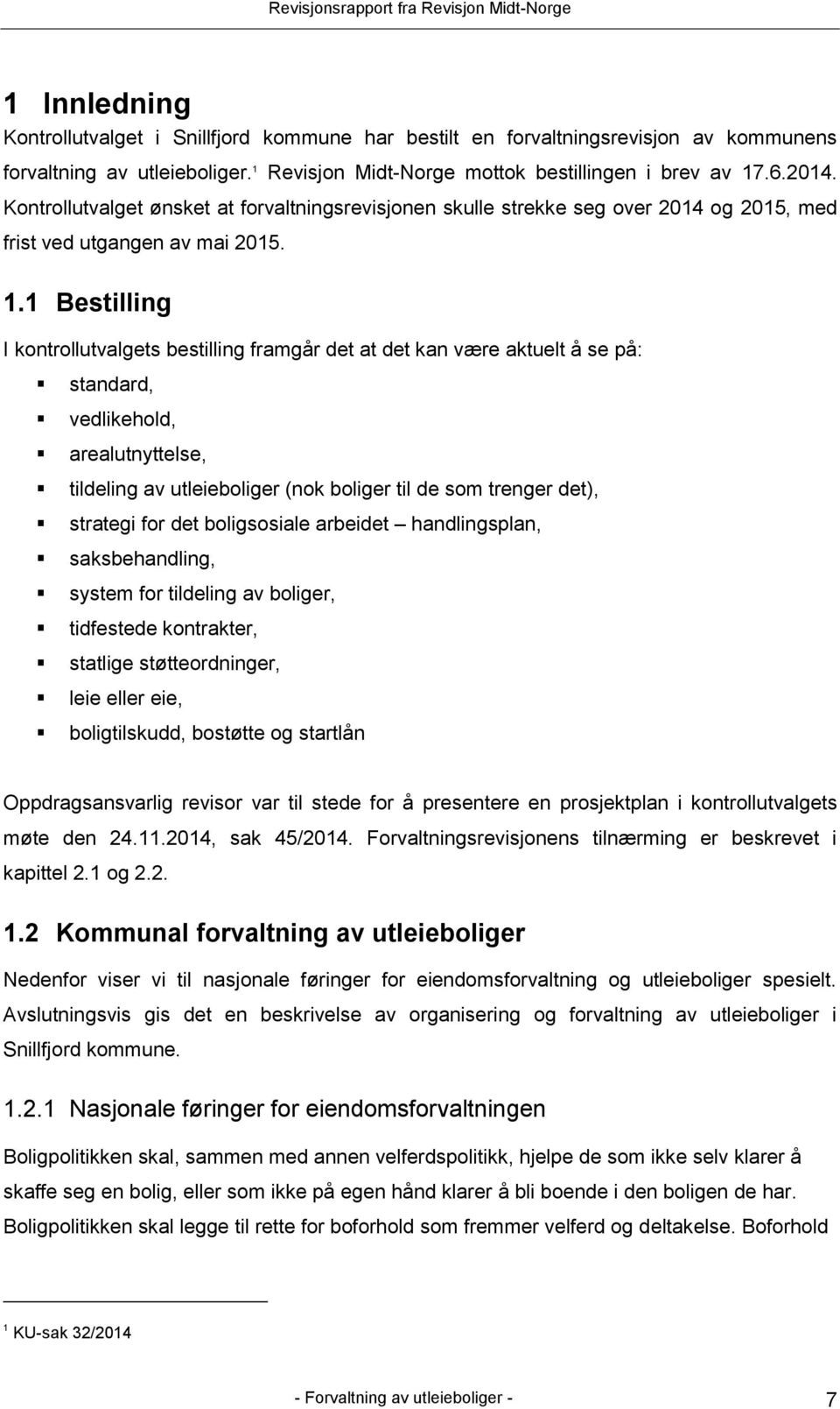 1 Bestilling I kontrollutvalgets bestilling framgår det at det kan være aktuelt å se på: standard, vedlikehold, arealutnyttelse, tildeling av utleieboliger (nok boliger til de som trenger det),