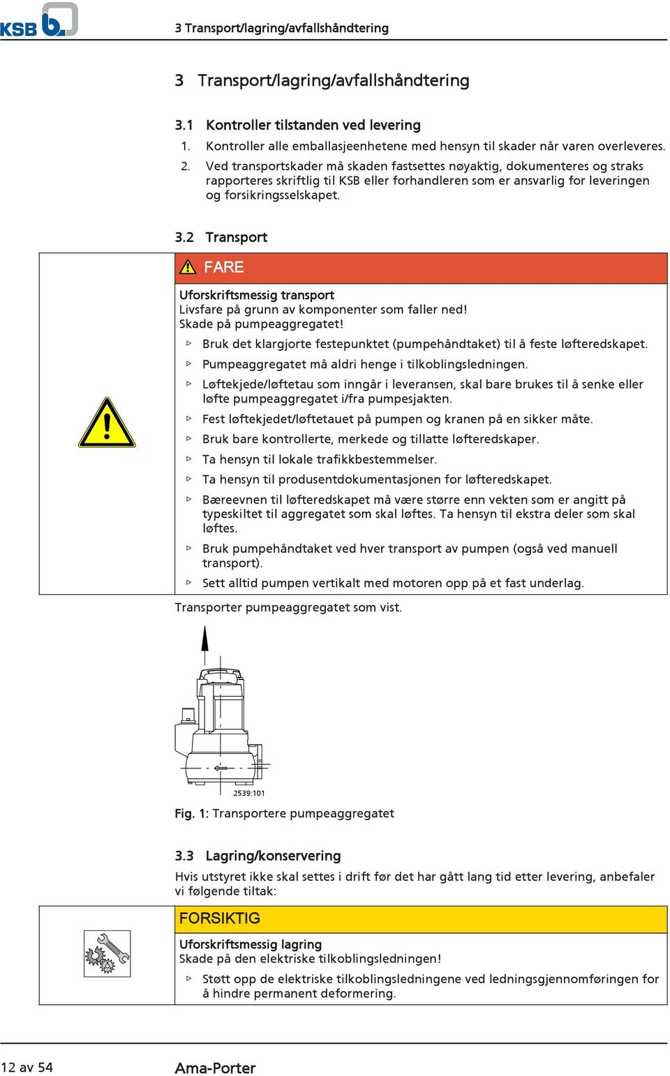 2 Transport FARE Uforskriftsmessig transport Livsfare på grunn av komponenter som faller ned! Skade på pumpeaggregatet! Bruk det klargjorte festepunktet (pumpehåndtaket) til å feste løfteredskapet.