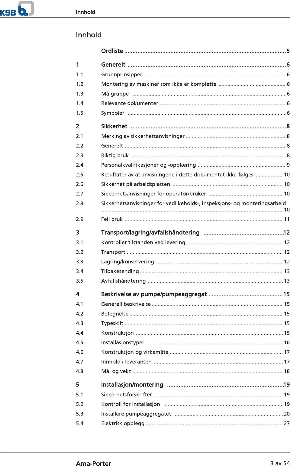 .. 10 2.6 Sikkerhet på arbeidsplassen... 10 2.7 Sikkerhetsanvisninger for operatør/bruker... 10 2.8 Sikkerhetsanvisninger for vedlikeholds-, inspeksjons- og monteringsarbeid... 10 2.9 Feil bruk.