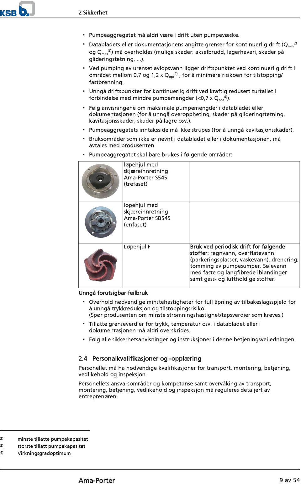 og Qmax3)) må overholdes (mulige skader: akselbrudd, lagerhavari, skader på glideringstetning,...). Ved pumping av urenset avløpsvann ligger driftspunktet ved kontinuerlig drift i området mellom 0,7 og 1,2 x Qopt4), for å minimere risikoen for tilstopping/ fastbrenning.