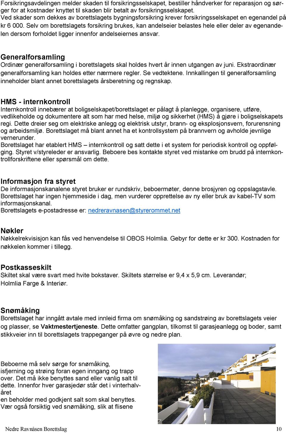 Selv om borettslagets forsikring brukes, kan andelseier belastes hele eller deler av egenandelen dersom forholdet ligger innenfor andelseiernes ansvar.