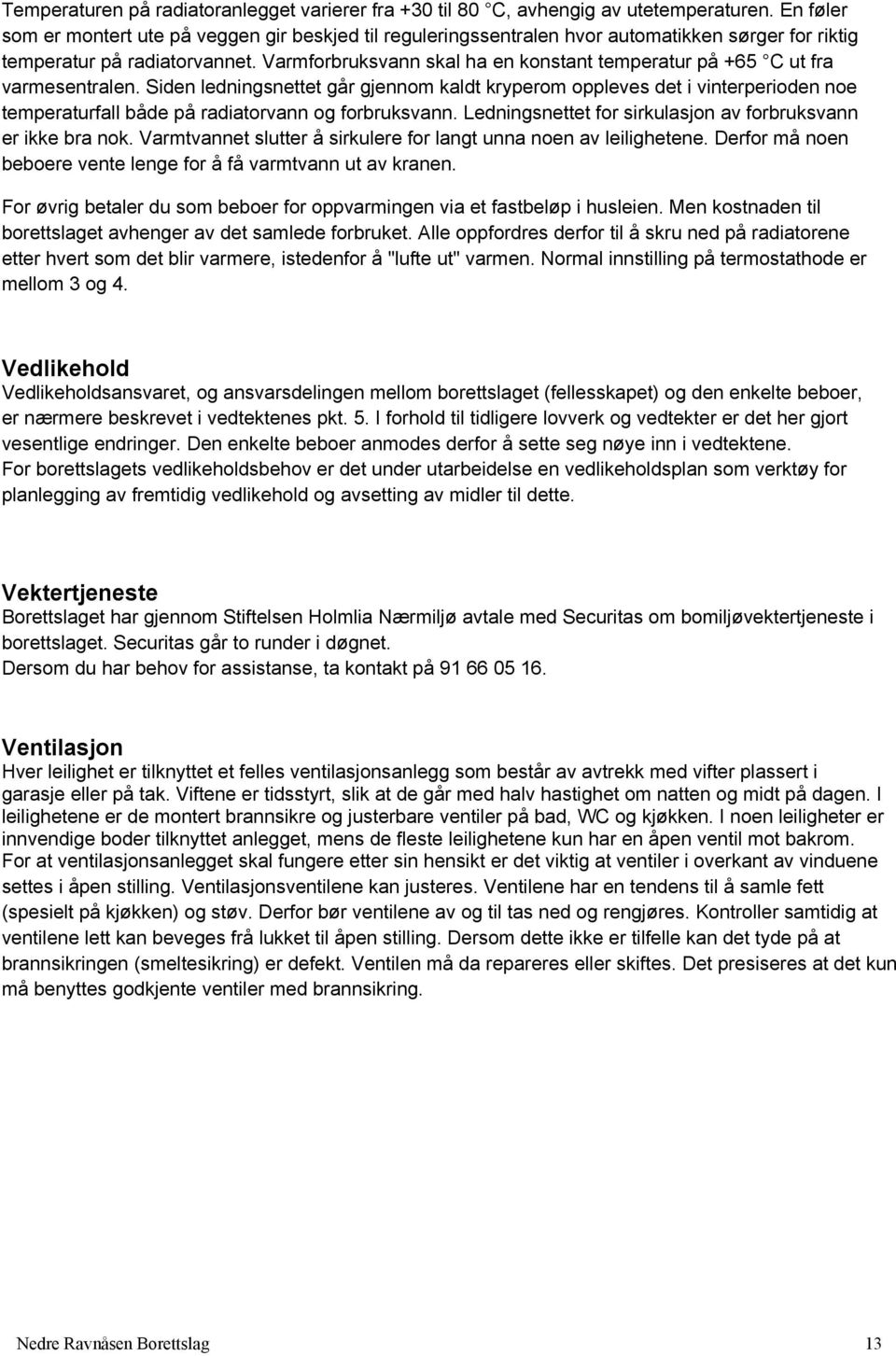 Varmforbruksvann skal ha en konstant temperatur på +65 C ut fra varmesentralen.