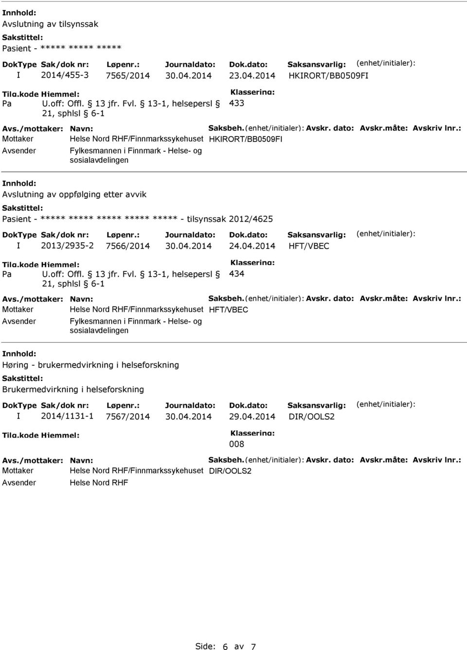 : Mottaker Helse Nord RHF/Finnmarkssykehuset HKRORT/BB0509F Avsender Fylkesmannen i Finnmark - Helse- og sosialavdelingen nnhold: Avslutning av oppfølging etter avvik Pasient - ***** ***** *****