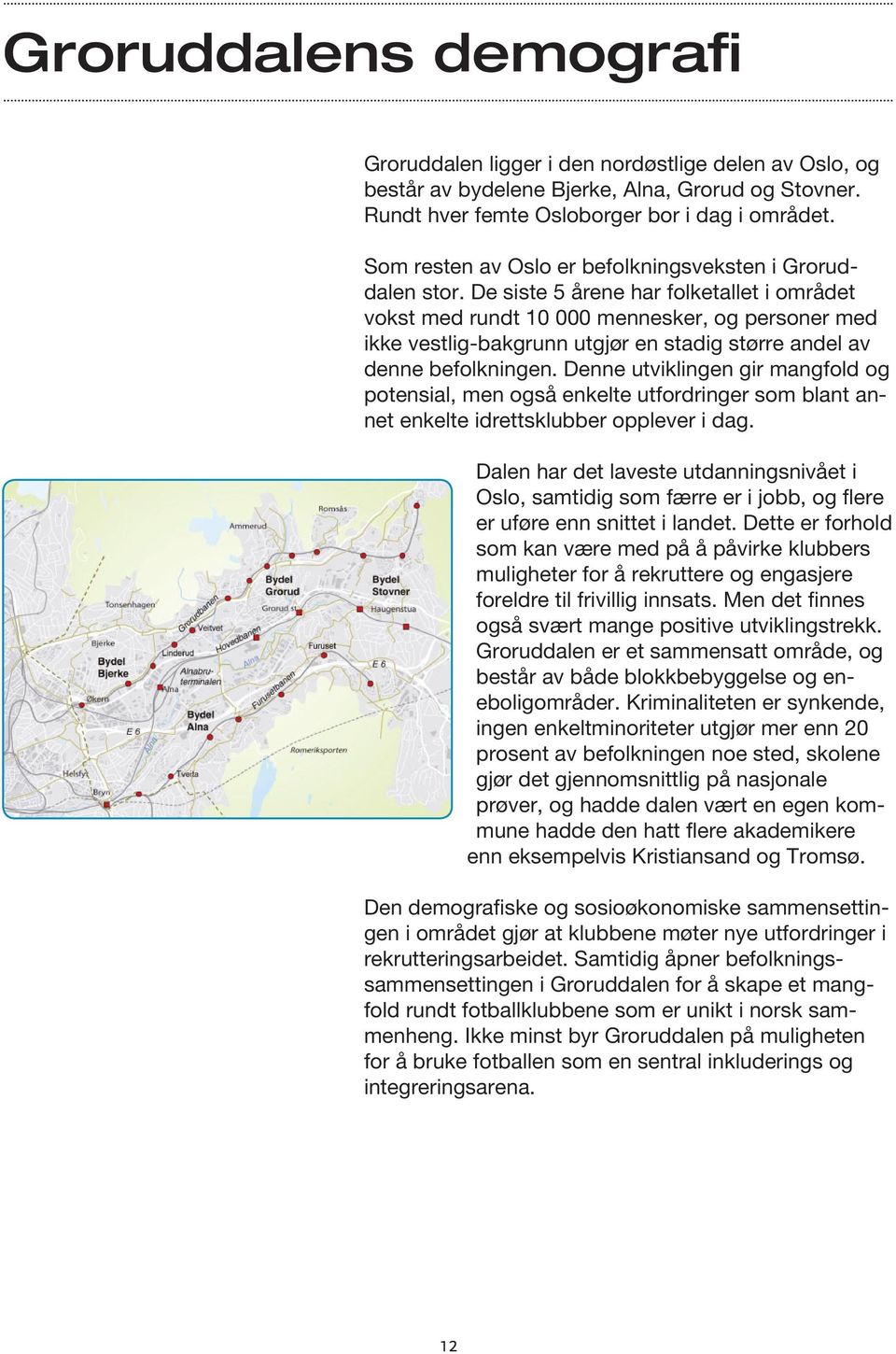 De siste 5 årene har folketallet i området vokst med rundt 10 000 mennesker, og personer med ikke vestlig-bakgrunn utgjør en stadig større andel av denne befolkningen.