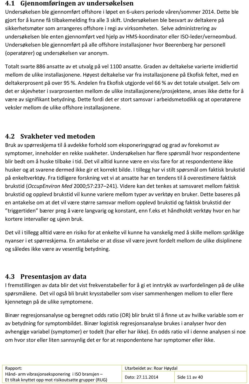 Selve administrering av undersøkelsen ble enten gjennomført ved hjelp av HMS-koordinator eller ISO-leder/verneombud.