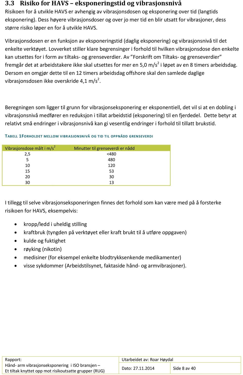 Vibrasjonsdosen er en funksjon av eksponeringstid (daglig eksponering) og vibrasjonsnivå til det enkelte verktøyet.