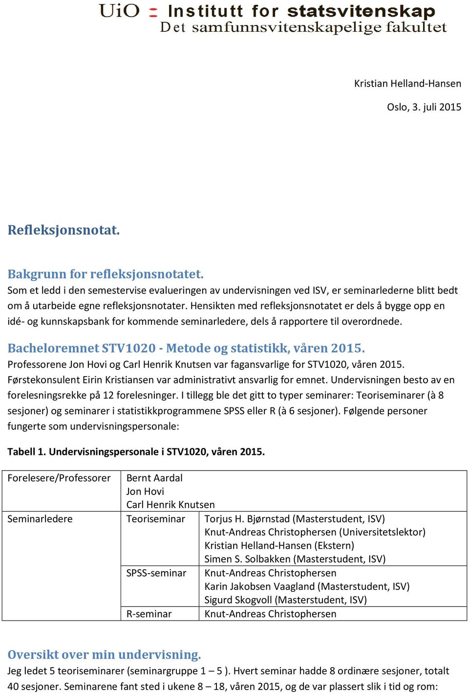 Hensikten med refleksjonsnotatet er dels å bygge opp en idé- og kunnskapsbank for kommende seminarledere, dels å rapportere til overordnede. Bacheloremnet STV1020 - Metode og statistikk, våren 2015.