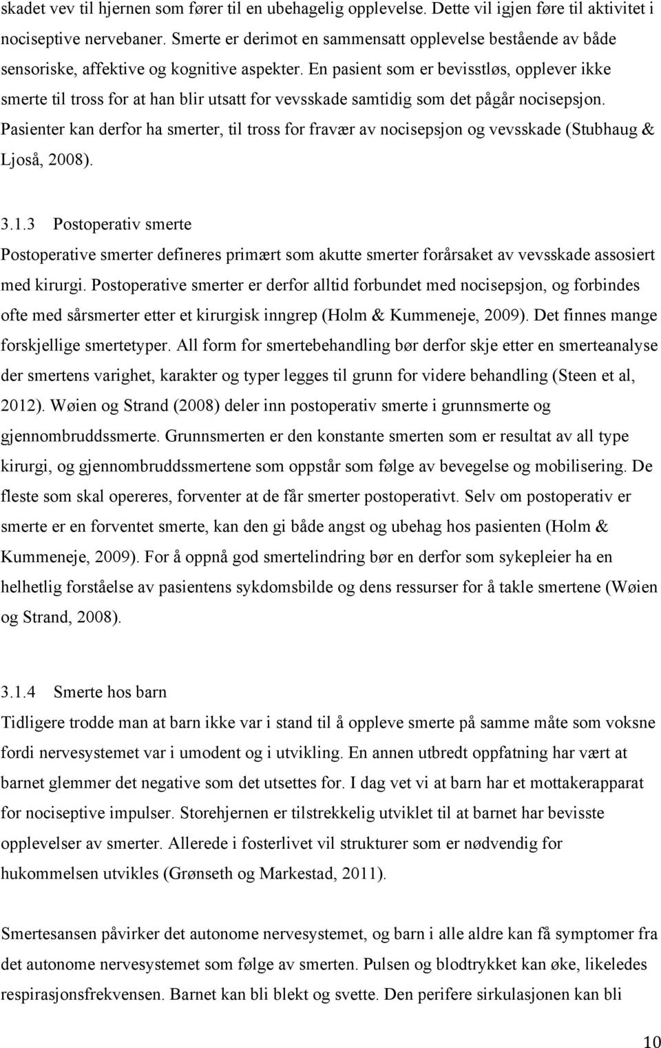 En pasient som er bevisstløs, opplever ikke smerte til tross for at han blir utsatt for vevsskade samtidig som det pågår nocisepsjon.