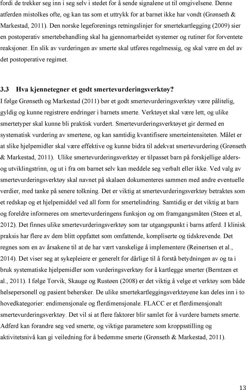 Den norske legeforenings retningslinjer for smertekartlegging (2009) sier en postoperativ smertebehandling skal ha gjennomarbeidet systemer og rutiner for forventete reaksjoner.