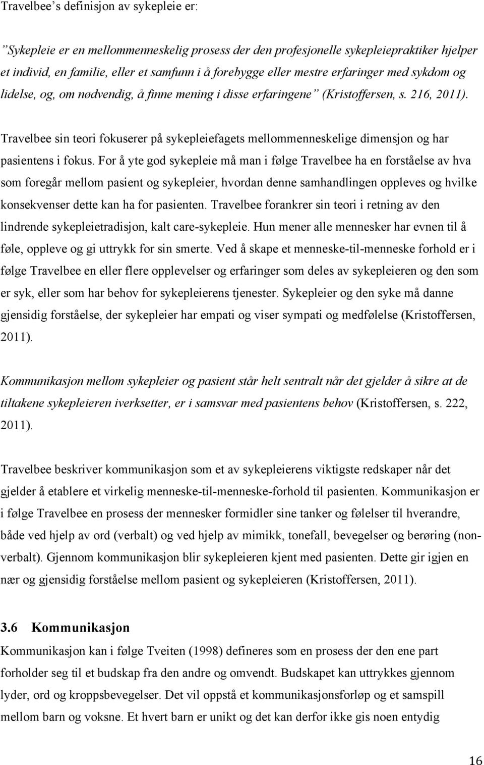 Travelbee sin teori fokuserer på sykepleiefagets mellommenneskelige dimensjon og har pasientens i fokus.