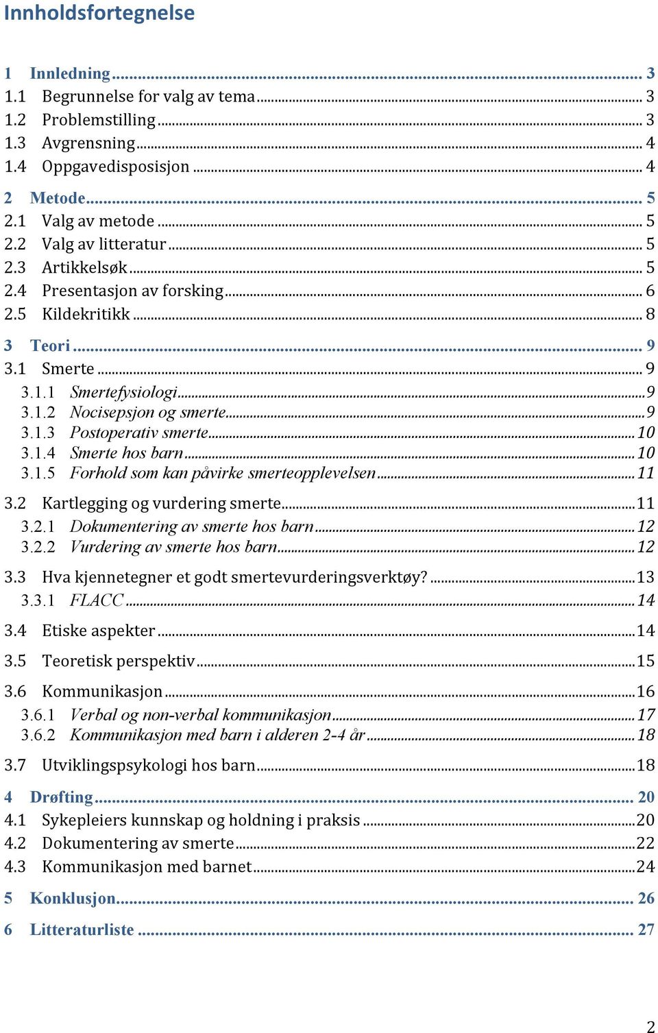 .. 10 3.1.4 Smerte hos barn... 10 3.1.5 Forhold som kan påvirke smerteopplevelsen... 11 3.2 Kartlegging og vurdering smerte... 11 3.2.1 Dokumentering av smerte hos barn... 12 3.2.2 Vurdering av smerte hos barn.