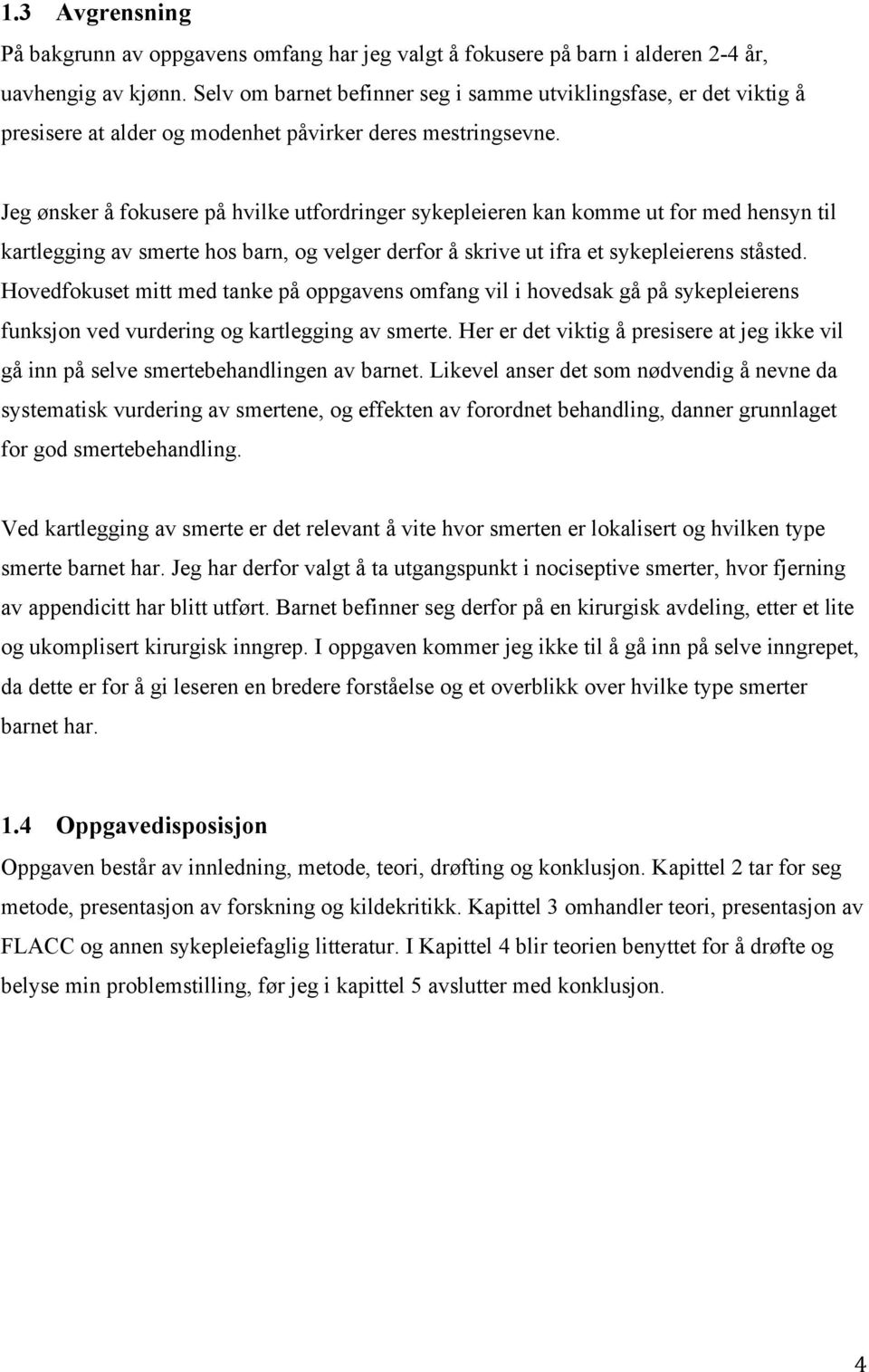 Jeg ønsker å fokusere på hvilke utfordringer sykepleieren kan komme ut for med hensyn til kartlegging av smerte hos barn, og velger derfor å skrive ut ifra et sykepleierens ståsted.