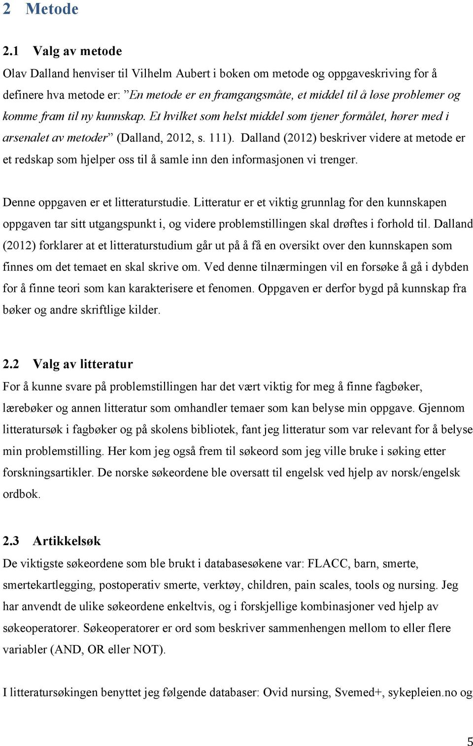 fram til ny kunnskap. Et hvilket som helst middel som tjener formålet, hører med i arsenalet av metoder (Dalland, 2012, s. 111).