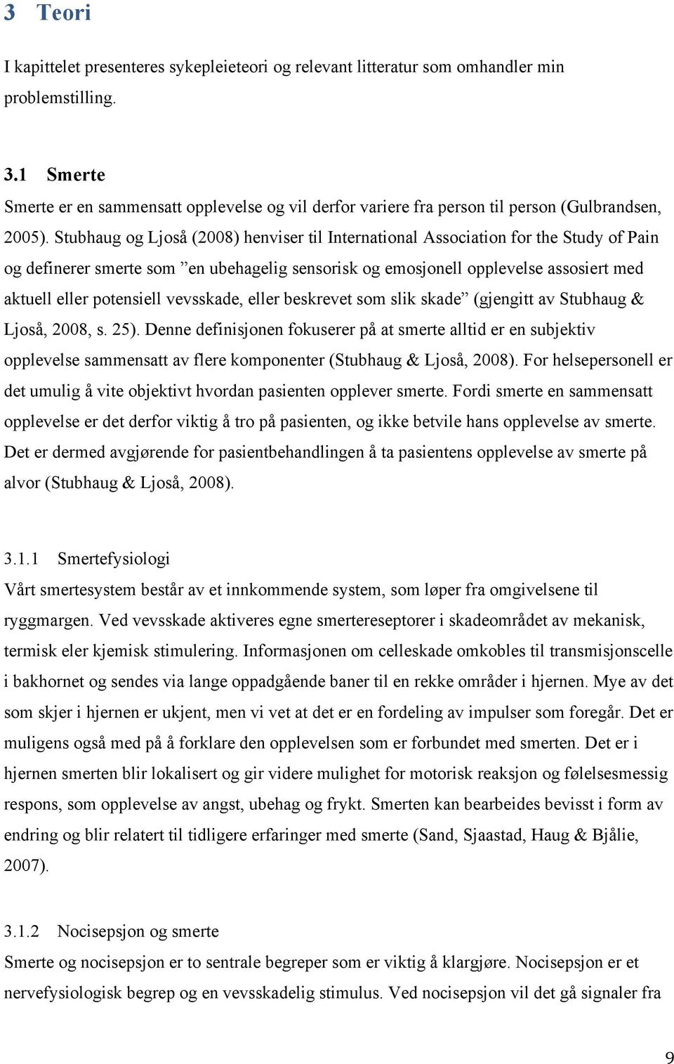 Stubhaug og Ljoså (2008) henviser til International Association for the Study of Pain og definerer smerte som en ubehagelig sensorisk og emosjonell opplevelse assosiert med aktuell eller potensiell