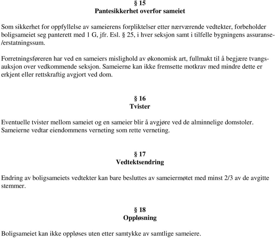 Forretningsføreren har ved en sameiers mislighold av økonomisk art, fullmakt til å begjære tvangsauksjon over vedkommende seksjon.