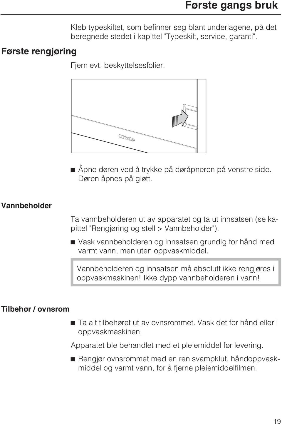 Vannbeholder Ta vannbeholderen ut av apparatet og ta ut innsatsen (se kapittel "Rengjøring og stell > Vannbeholder").