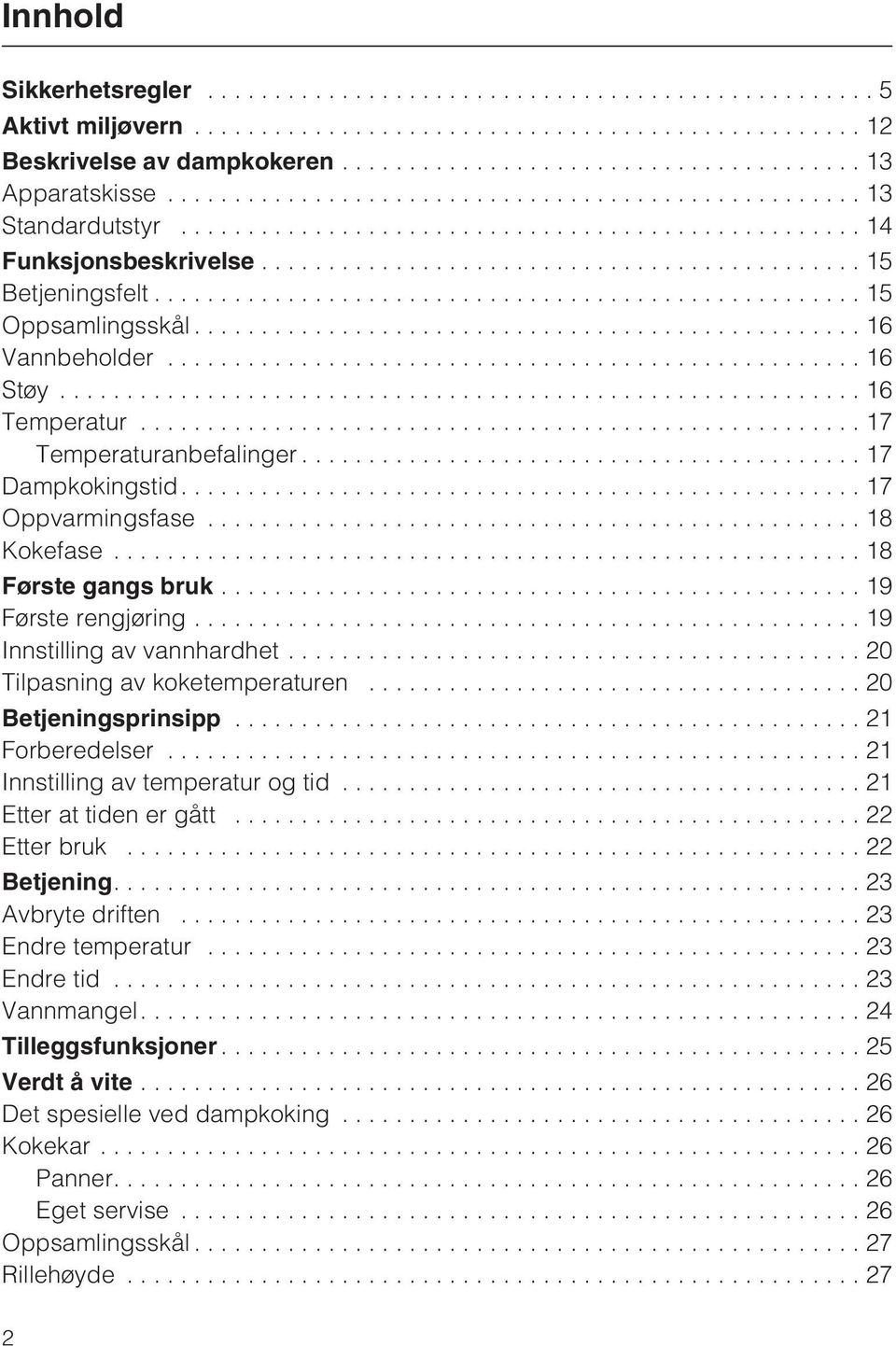 ..20 Tilpasning av koketemperaturen...20 Betjeningsprinsipp...21 Forberedelser...21 Innstilling av temperatur og tid...21 Etter at tiden er gått...22 Etter bruk...22 Betjening....23 Avbryte driften.