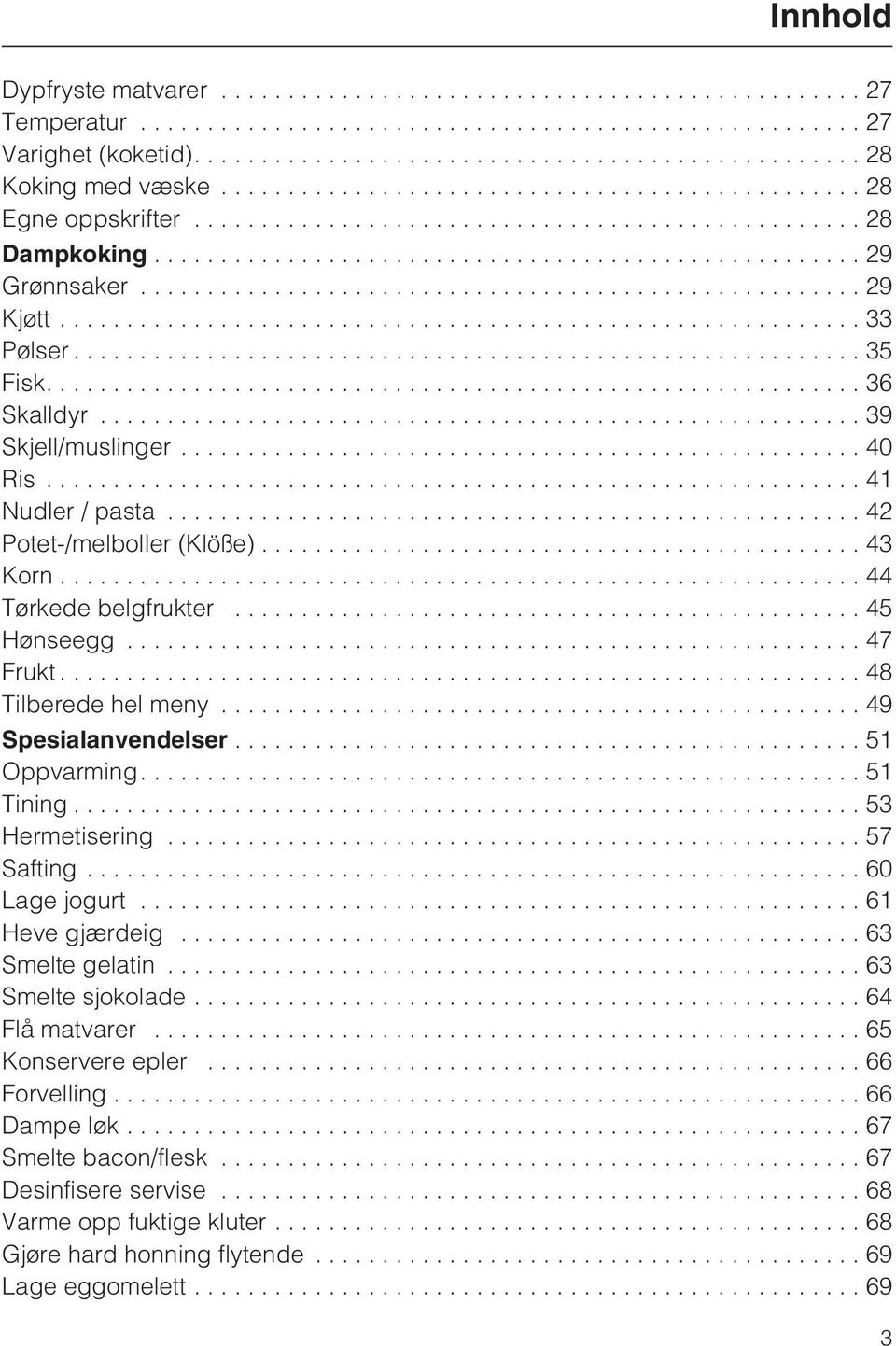 ..49 Spesialanvendelser...51 Oppvarming....51 Tining...53 Hermetisering...57 Safting...60 Lage jogurt...61 Heve gjærdeig...63 Smelte gelatin...63 Smelte sjokolade...64 Flå matvarer.
