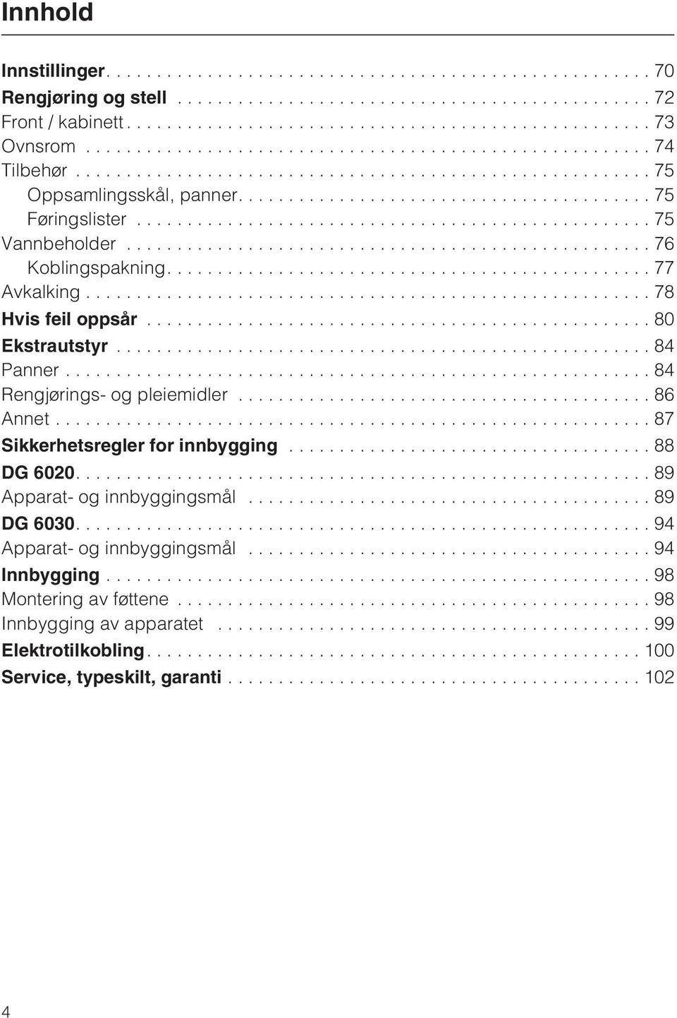 ..84 Rengjørings- og pleiemidler... 86 Annet...87 Sikkerhetsregler for innbygging...88 DG 6020....89 Apparat- og innbyggingsmål... 89 DG 6030.