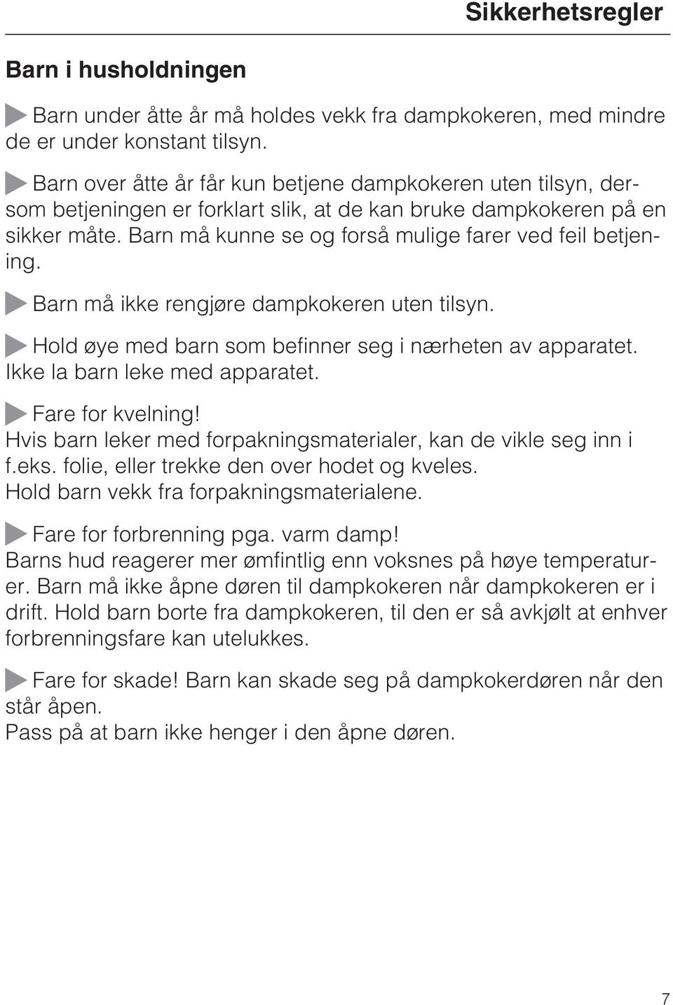 Barn må kunne se og forså mulige farer ved feil betjening. Barn må ikke rengjøre dampkokeren uten tilsyn. Hold øye med barn som befinner seg i nærheten av apparatet. Ikke la barn leke med apparatet.