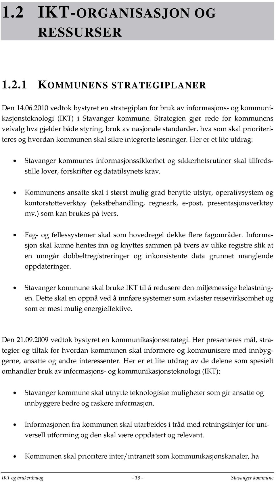 Her er et lite utdrag: Stavanger kommunes informasjonssikkerhet og sikkerhetsrutiner skal tilfredsstille lover, forskrifter og datatilsynets krav.