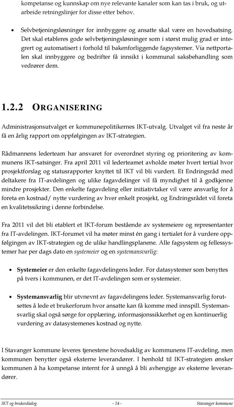 Via nettportalen skal innbyggere og bedrifter få innsikt i kommunal saksbehandling som vedrører dem. 1.2.2 ORGANISERING Administrasjonsutvalget er kommunepolitikernes IKT-utvalg.