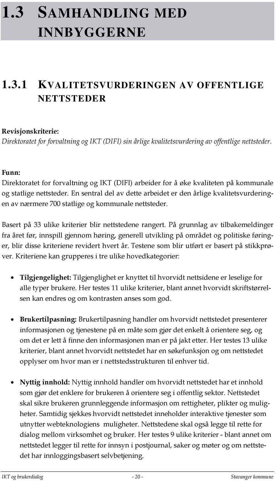 En sentral del av dette arbeidet er den årlige kvalitetsvurderingen av nærmere 700 statlige og kommunale nettsteder. Basert på 33 ulike kriterier blir nettstedene rangert.