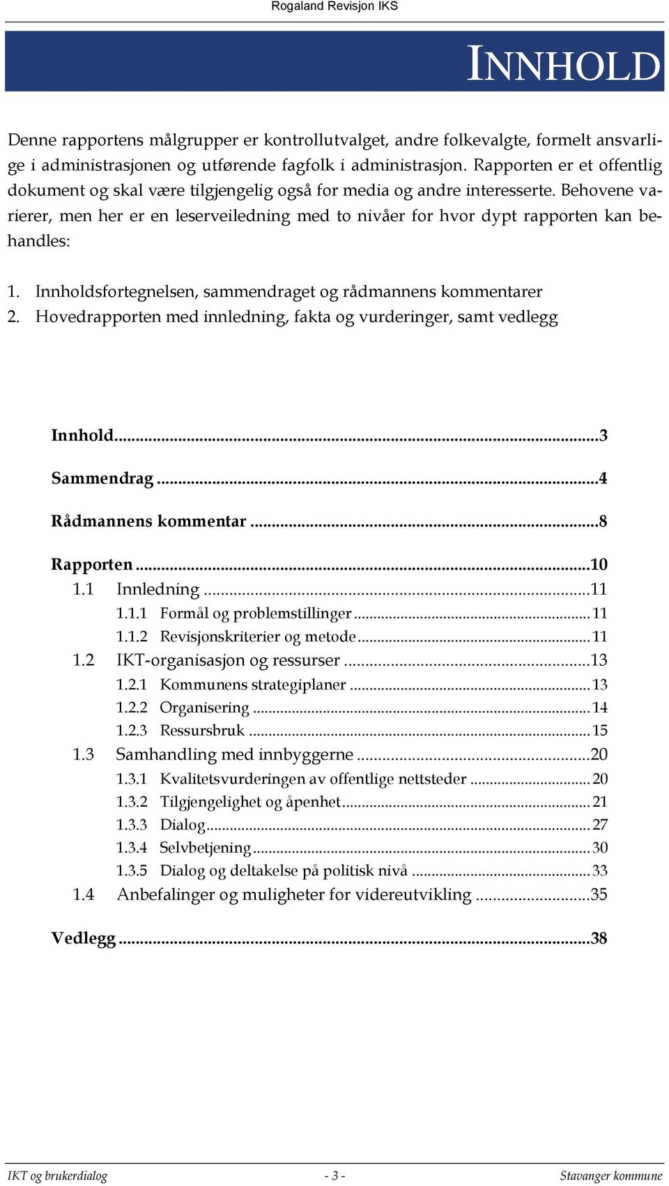 Behovene varierer, men her er en leserveiledning med to nivåer for hvor dypt rapporten kan behandles: 1. Innholdsfortegnelsen, sammendraget og rådmannens kommentarer 2.