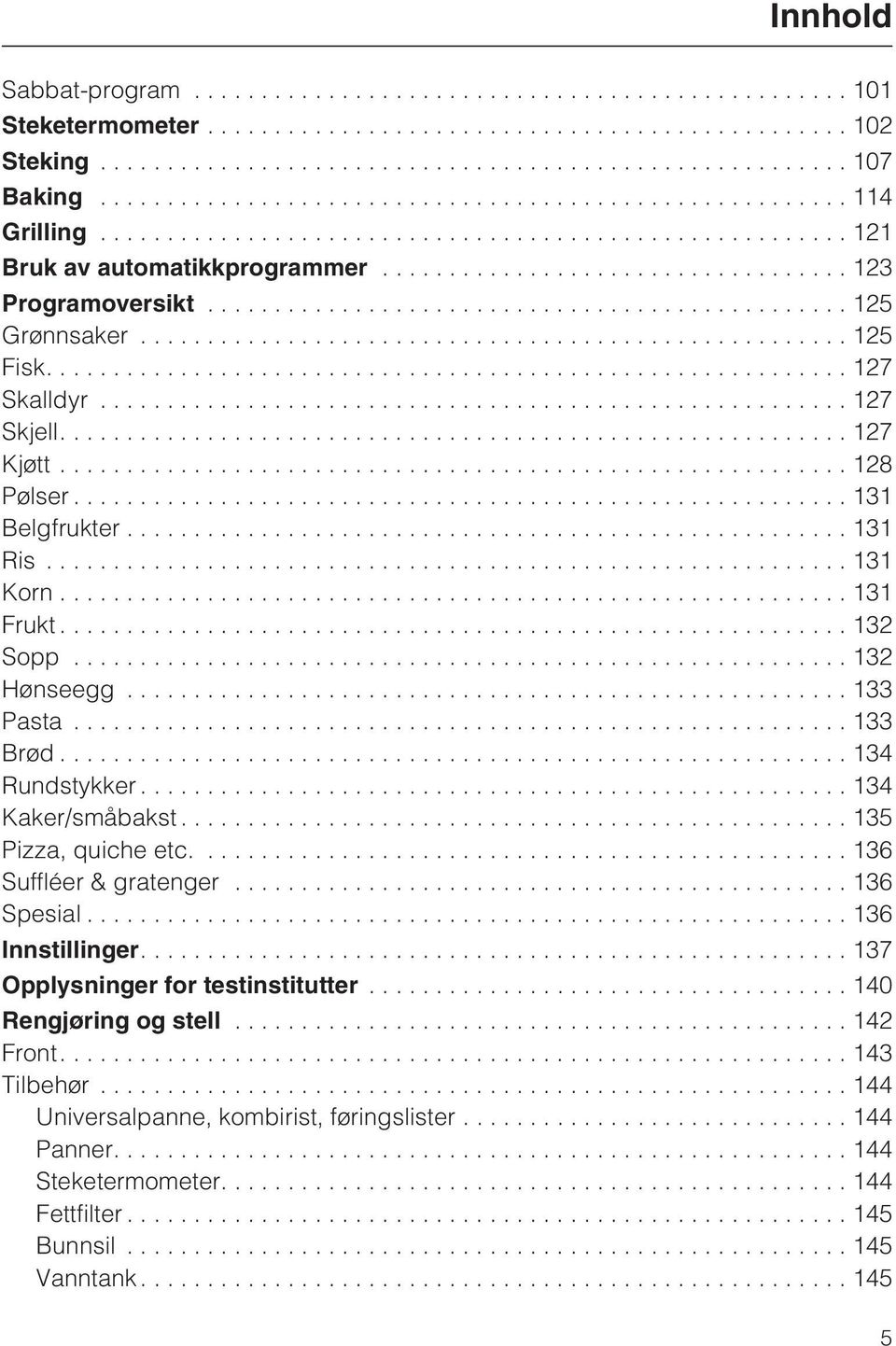 ..134 Kaker/småbakst...135 Pizza, quiche etc.... 136 Suffléer & gratenger... 136 Spesial...136 Innstillinger....137 Opplysninger for testinstitutter.