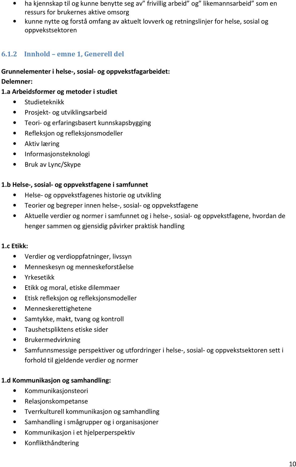 a Arbeidsformer og metoder i studiet Studieteknikk Prosjekt- og utviklingsarbeid Teori- og erfaringsbasert kunnskapsbygging Refleksjon og refleksjonsmodeller Aktiv læring Informasjonsteknologi Bruk