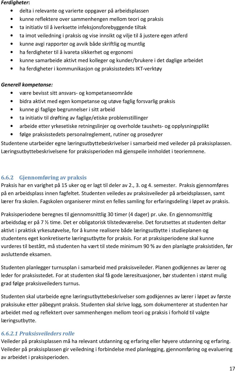 aktivt med kolleger og kunder/brukere i det daglige arbeidet ha ferdigheter i kommunikasjon og praksisstedets IKT-verktøy Generell kompetanse: være bevisst sitt ansvars- og kompetanseområde bidra