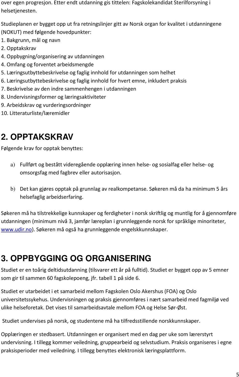 Oppbygning/organisering av utdanningen 4. Omfang og forventet arbeidsmengde 5. Læringsutbyttebeskrivelse og faglig innhold for utdanningen som helhet 6.