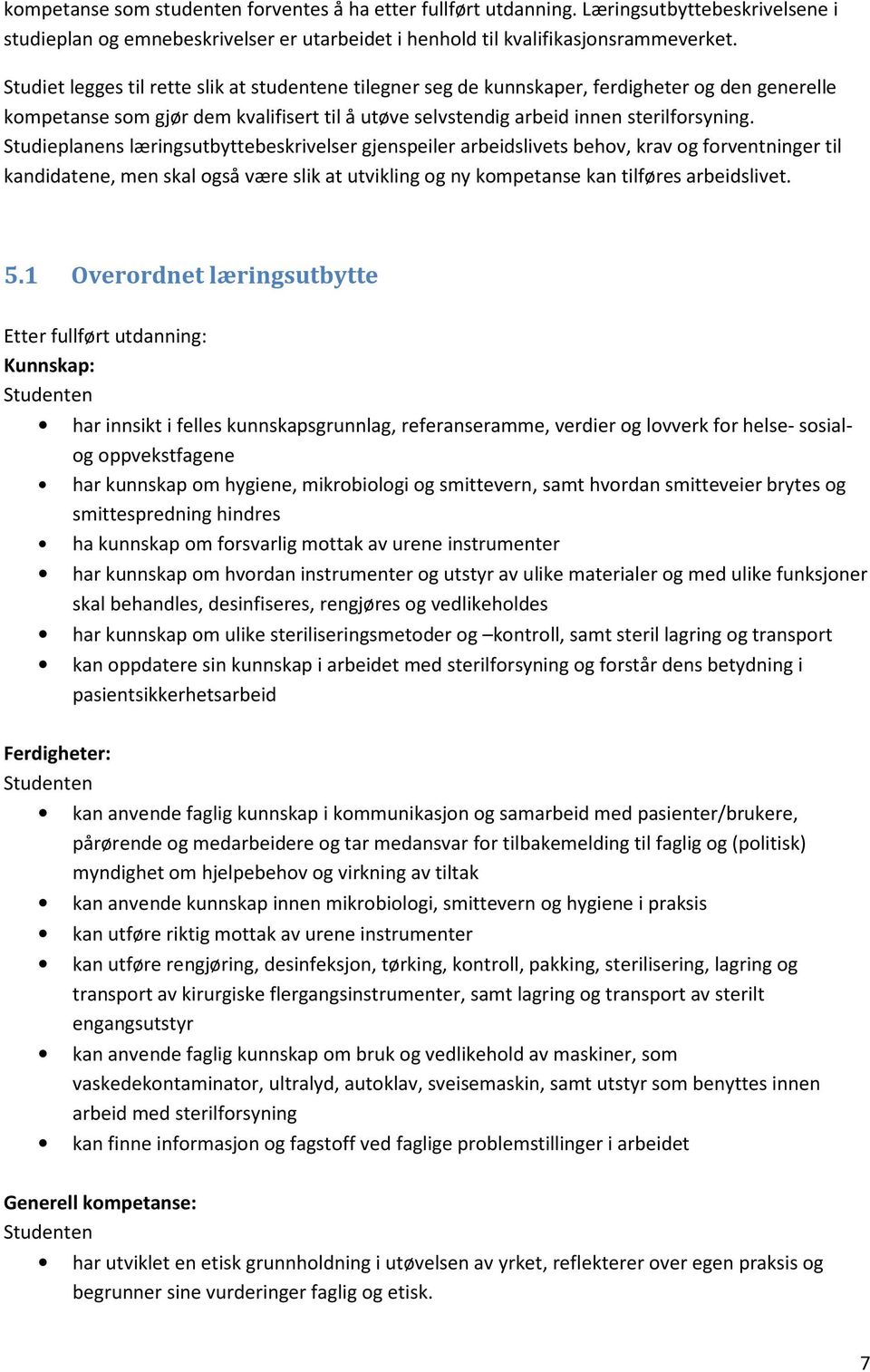 Studieplanens læringsutbyttebeskrivelser gjenspeiler arbeidslivets behov, krav og forventninger til kandidatene, men skal også være slik at utvikling og ny kompetanse kan tilføres arbeidslivet. 5.