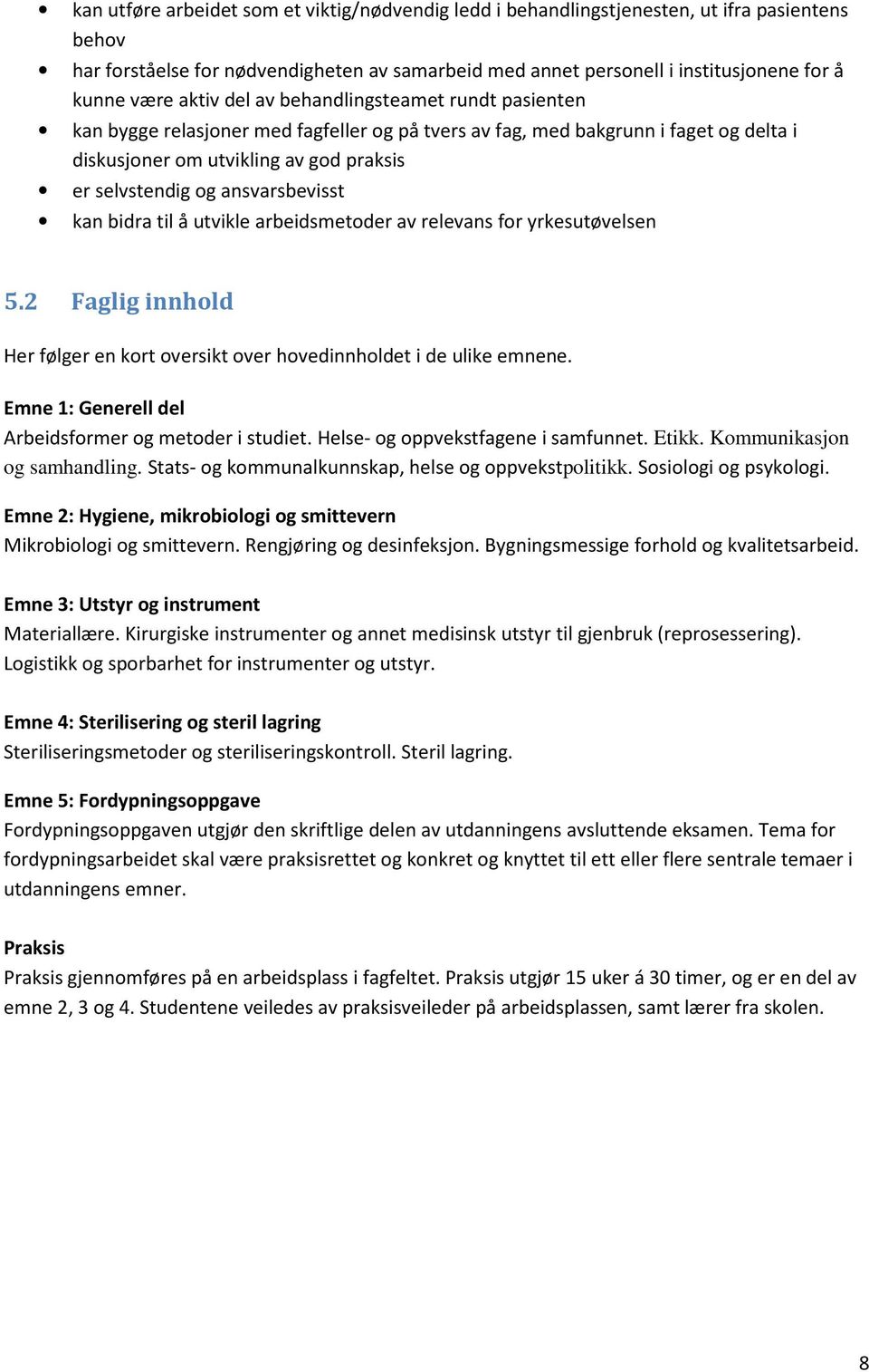 ansvarsbevisst kan bidra til å utvikle arbeidsmetoder av relevans for yrkesutøvelsen 5.2 Faglig innhold Her følger en kort oversikt over hovedinnholdet i de ulike emnene.