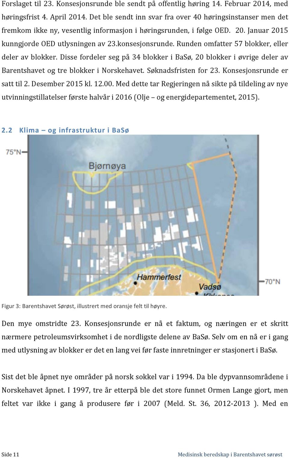 Runden omfatter 57 blokker, eller deler av blokker. Disse fordeler seg på 34 blokker i BaSø, 20 blokker i øvrige deler av Barentshavet og tre blokker i Norskehavet. Søknadsfristen for 23.