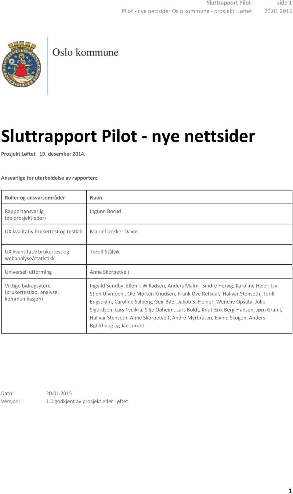 brukertest og webanalyse/statistikk Universell utforming Viktige bidragsytere (brukertestlab, analyse, kommunikasjon) Torolf Stålvik Anne Skorpetveit Ingvild Sundby, Ellen I.