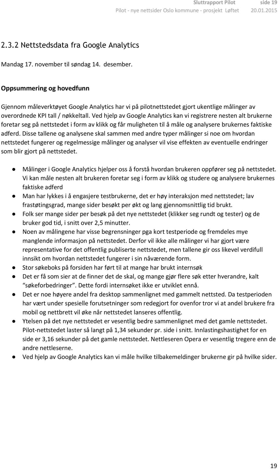 Ved hjelp av Google Analytics kan vi registrere nesten alt brukerne foretar seg på nettstedet i form av klikk og får muligheten til å måle og analysere brukernes faktiske adferd.