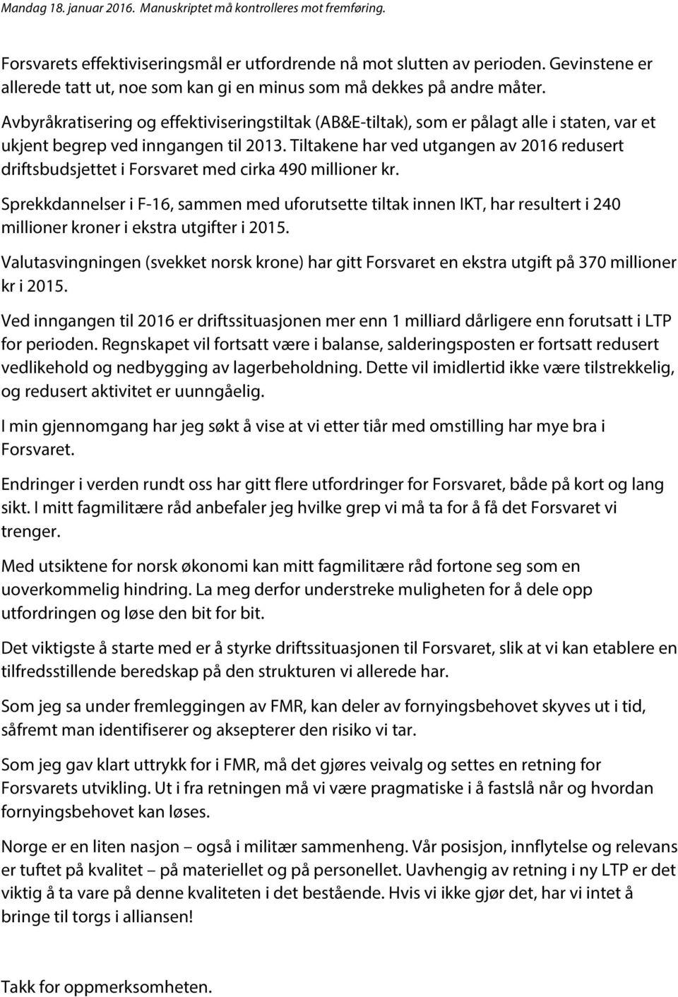 Tiltakene har ved utgangen av 2016 redusert driftsbudsjettet i Forsvaret med cirka 490 millioner kr.