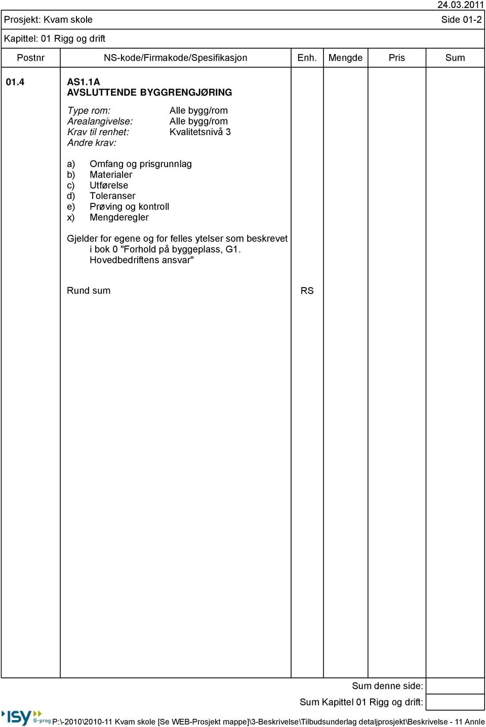 3 Andre krav: a) Omfang og prisgrunnlag b) Materialer c) Utførelse d) Toleranser e) Prøving og kontroll x)