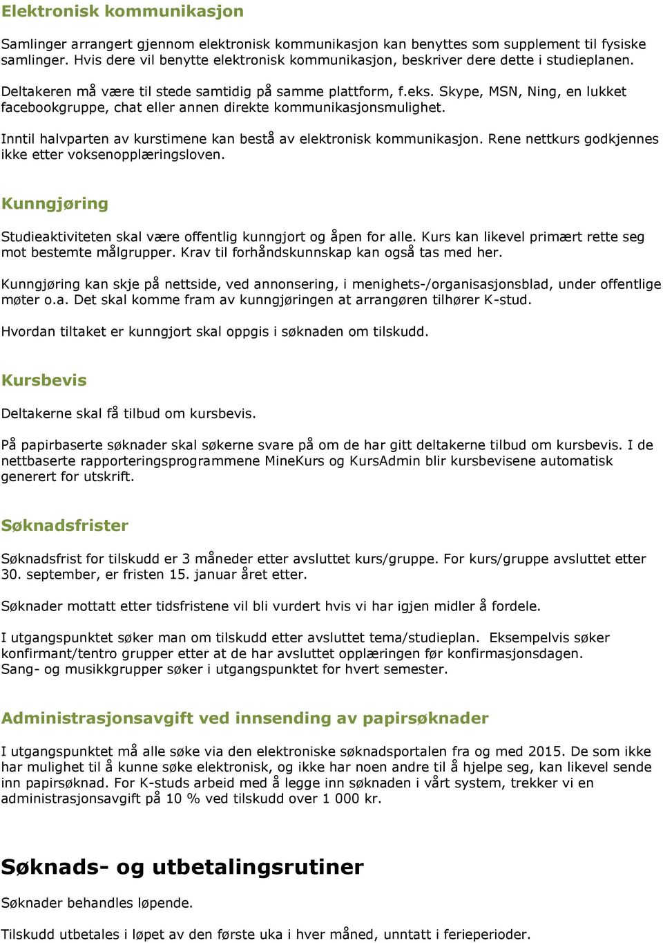 Skype, MSN, Ning, en lukket facebookgruppe, chat eller annen direkte kommunikasjonsmulighet. Inntil halvparten av kurstimene kan bestå av elektronisk kommunikasjon.