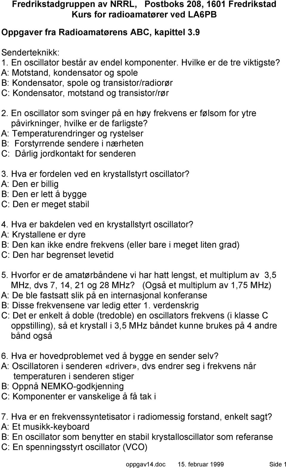 En oscillator som svinger på en høy frekvens er følsom for ytre påvirkninger, hvilke er de farligste?