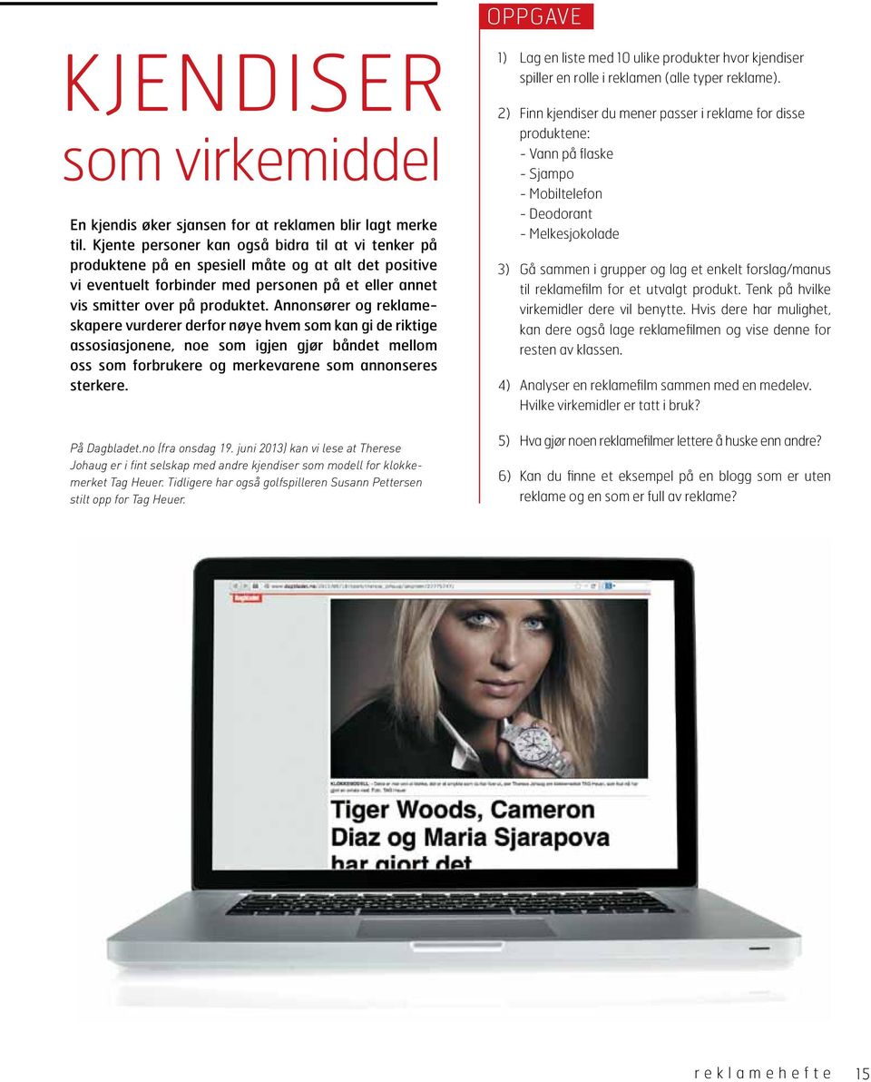 Annonsører og reklameskapere vurderer derfor nøye hvem som kan gi de riktige assosiasjonene, noe som igjen gjør båndet mellom oss som forbrukere og merkevarene som annonseres sterkere. På Dagbladet.