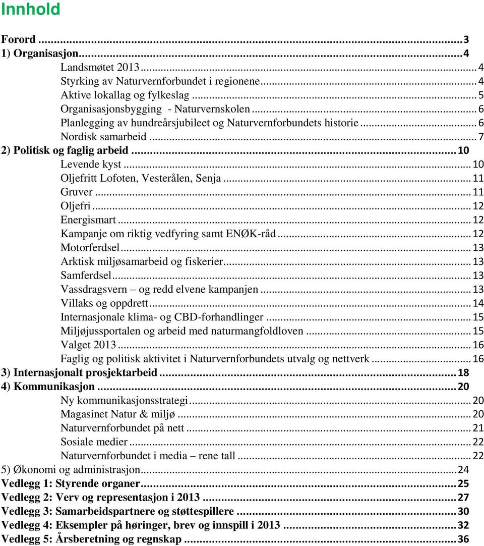 .. 11 Oljefri... 12 Energismart... 12 Kampanje om riktig vedfyring samt ENØK-råd... 12 Motorferdsel... 13 Arktisk miljøsamarbeid og fiskerier... 13 Samferdsel.